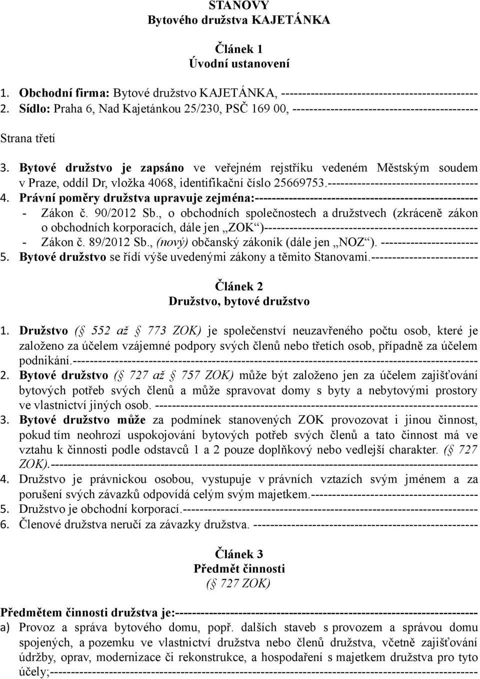 Bytové družstvo je zapsáno ve veřejném rejstříku vedeném Městským soudem v Praze, oddíl Dr, vložka 4068, identifikační číslo 25669753.----------------------------------- 4.