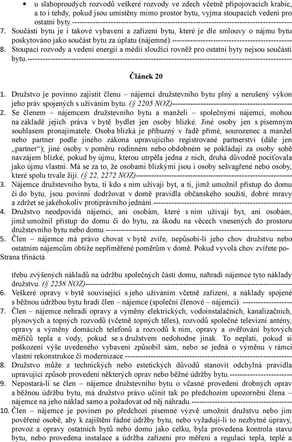 Součástí bytu je i takové vybavení a zařízení bytu, které je dle smlouvy o nájmu bytu poskytováno jako součást bytu za úplatu (nájemné).---------------------------------------------- 8.