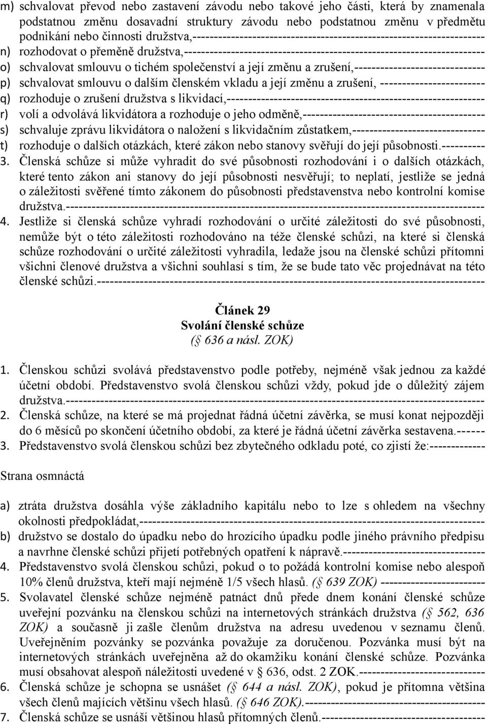 smlouvu o tichém společenství a její změnu a zrušení,------------------------------ p) schvalovat smlouvu o dalším členském vkladu a její změnu a zrušení, ------------------------ q) rozhoduje o