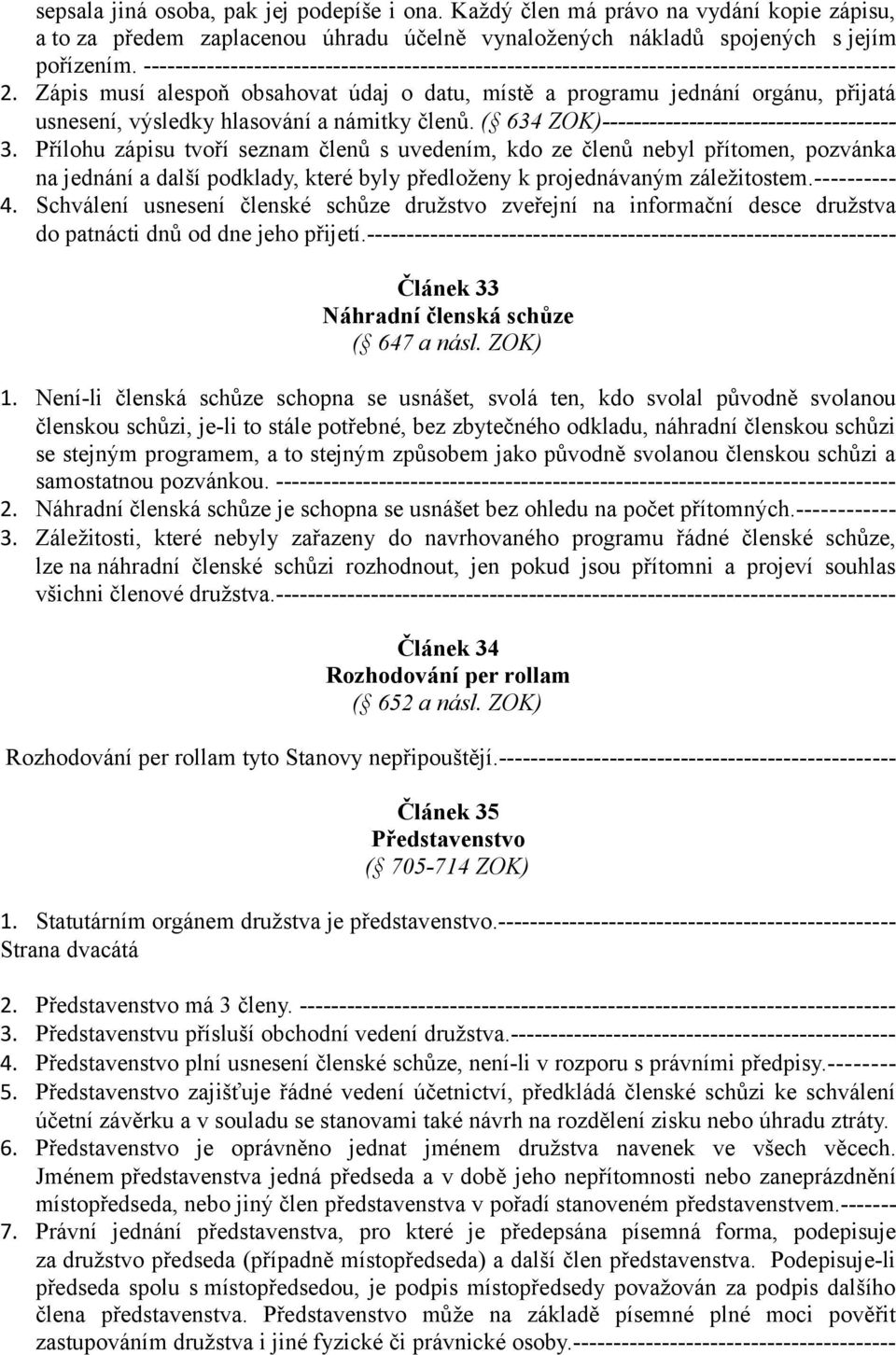 Zápis musí alespoň obsahovat údaj o datu, místě a programu jednání orgánu, přijatá usnesení, výsledky hlasování a námitky členů. ( 634 ZOK)------------------------------------- 3.