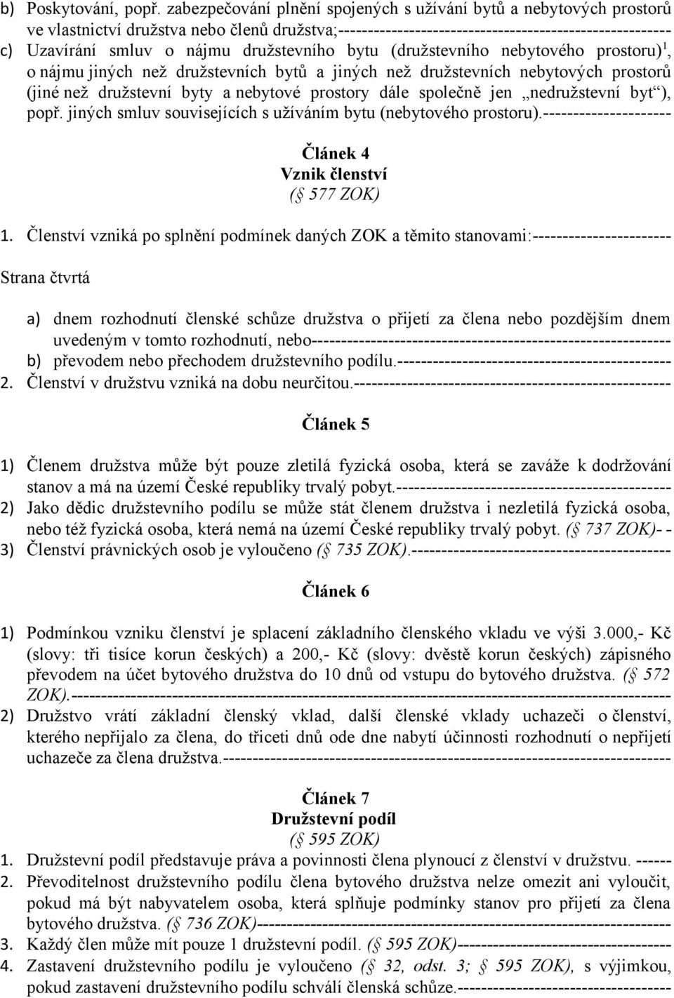 družstevního bytu (družstevního nebytového prostoru) 1, o nájmu jiných než družstevních bytů a jiných než družstevních nebytových prostorů (jiné než družstevní byty a nebytové prostory dále společně