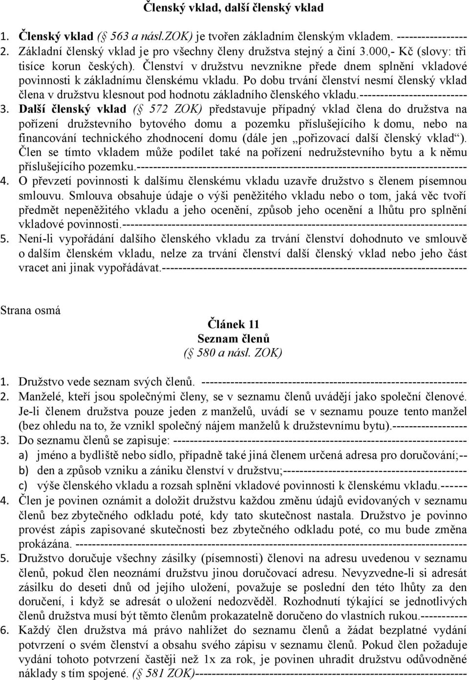 Po dobu trvání členství nesmí členský vklad člena v družstvu klesnout pod hodnotu základního členského vkladu.-------------------------- 3.