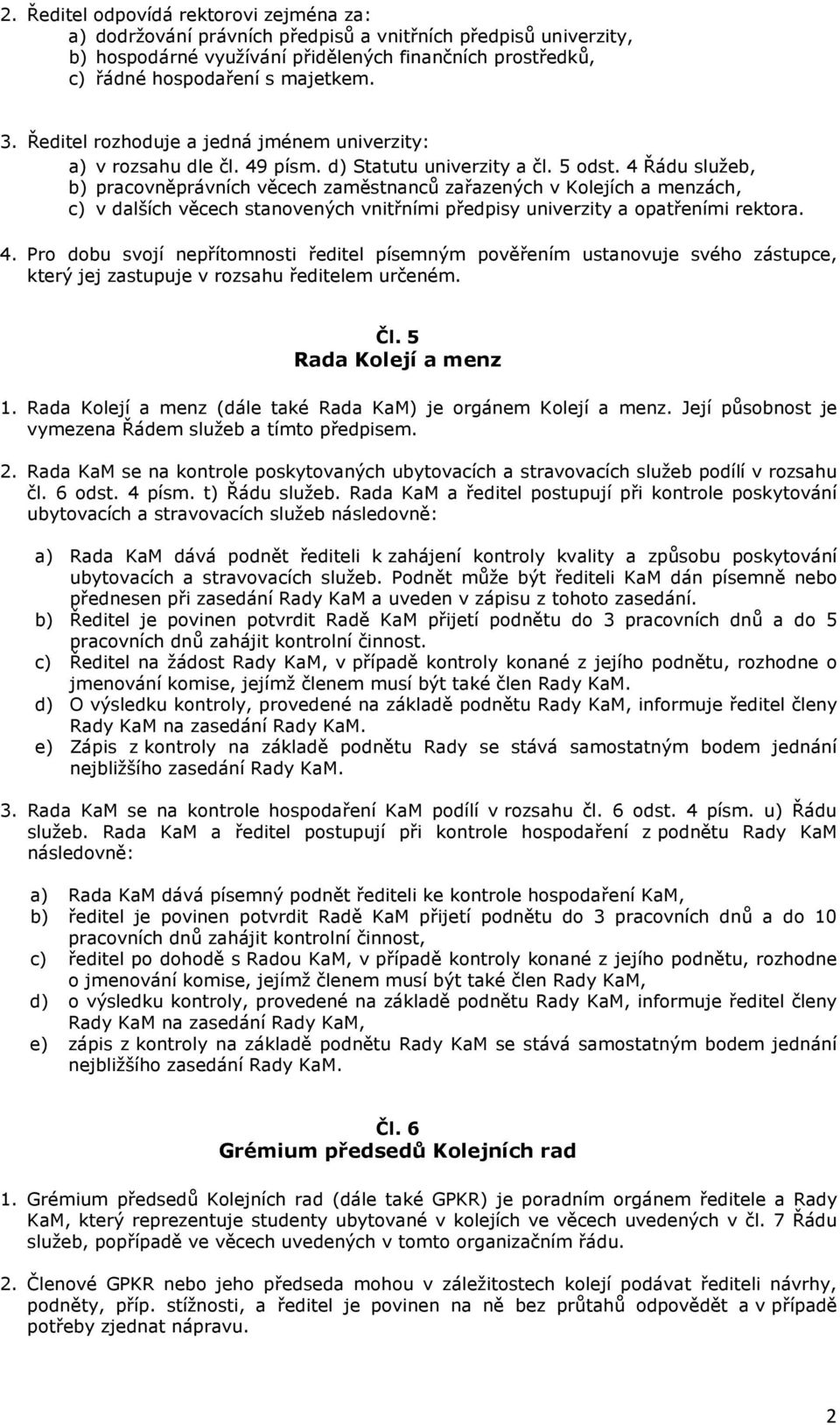 4 Řádu služeb, b) pracovněprávních věcech zaměstnanců zařazených v Kolejích a menzách, c) v dalších věcech stanovených vnitřními předpisy univerzity a opatřeními rektora. 4.