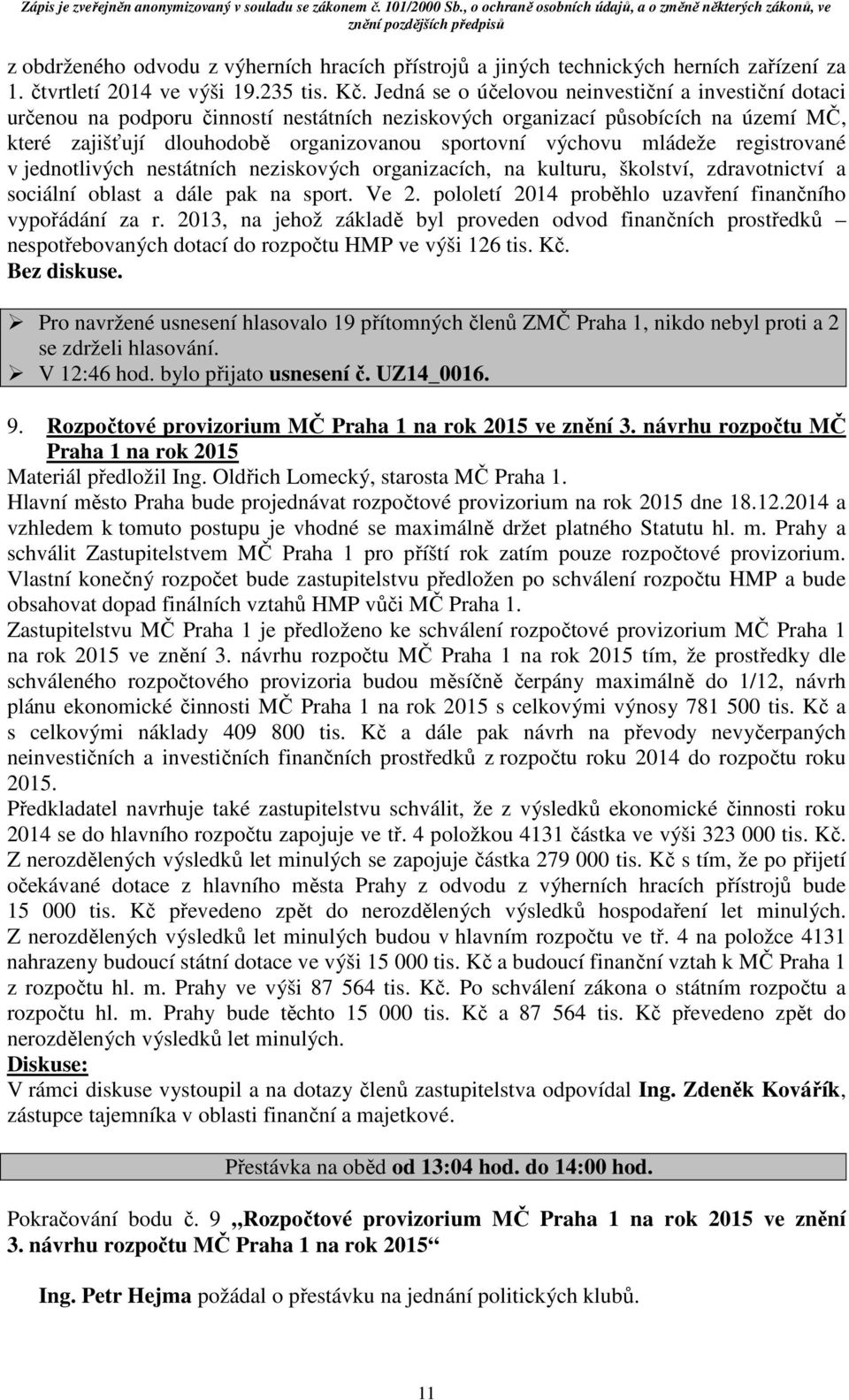 mládeže registrované v jednotlivých nestátních neziskových organizacích, na kulturu, školství, zdravotnictví a sociální oblast a dále pak na sport. Ve 2.