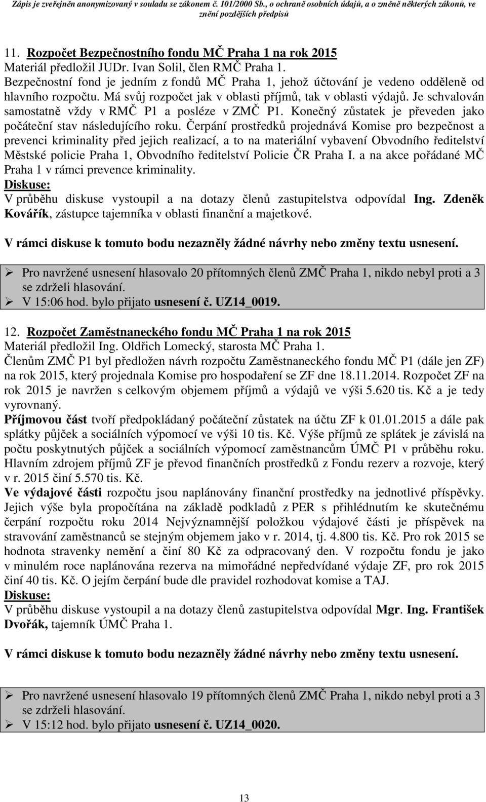 Je schvalován samostatně vždy v RMČ P1 a posléze v ZMČ P1. Konečný zůstatek je převeden jako počáteční stav následujícího roku.