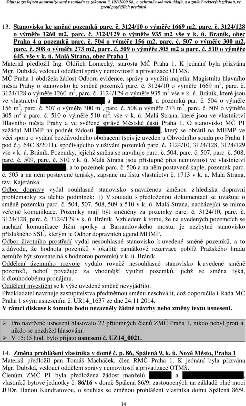 Oldřich Lomecký, starosta MČ Praha 1. K jednání byla přizvána Mgr. Dubská, vedoucí oddělení správy nemovitostí a privatizace OTMS.