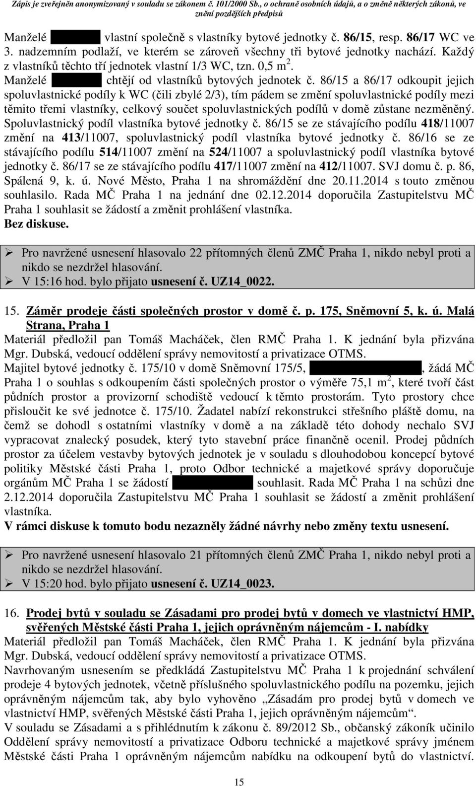 86/15 a 86/17 odkoupit jejich spoluvlastnické podíly k WC (čili zbylé 2/3), tím pádem se změní spoluvlastnické podíly mezi těmito třemi vlastníky, celkový součet spoluvlastnických podílů v domě