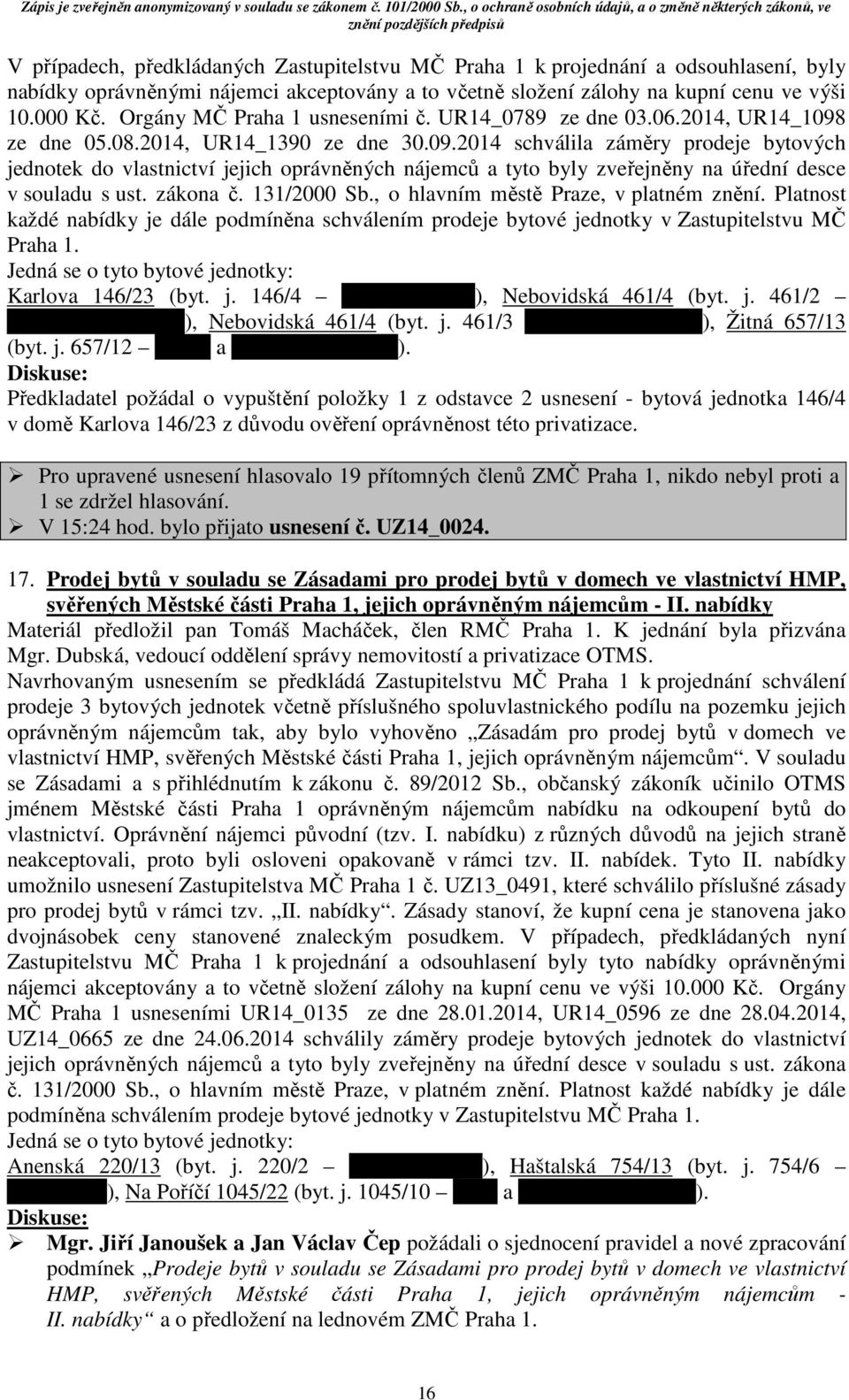 ze dne 05.08.2014, UR14_1390 ze dne 30.09.2014 schválila záměry prodeje bytových jednotek do vlastnictví jejich oprávněných nájemců a tyto byly zveřejněny na úřední desce v souladu s ust. zákona č.