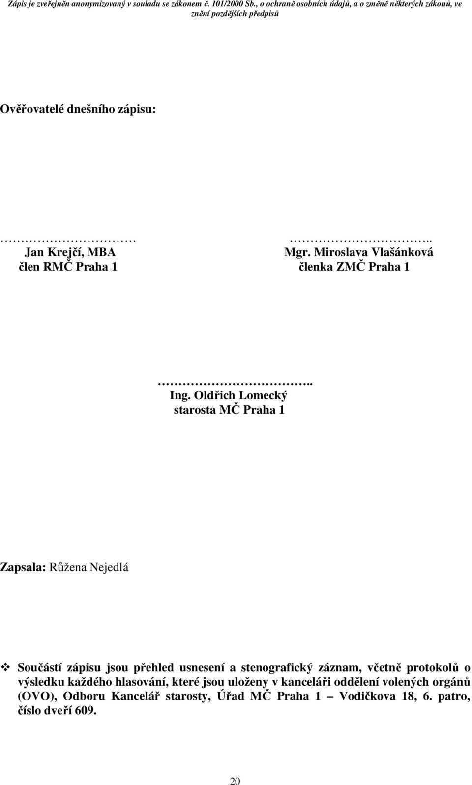 Oldřich Lomecký starosta MČ Praha 1 Zapsala: Růžena Nejedlá Součástí zápisu jsou přehled usnesení a