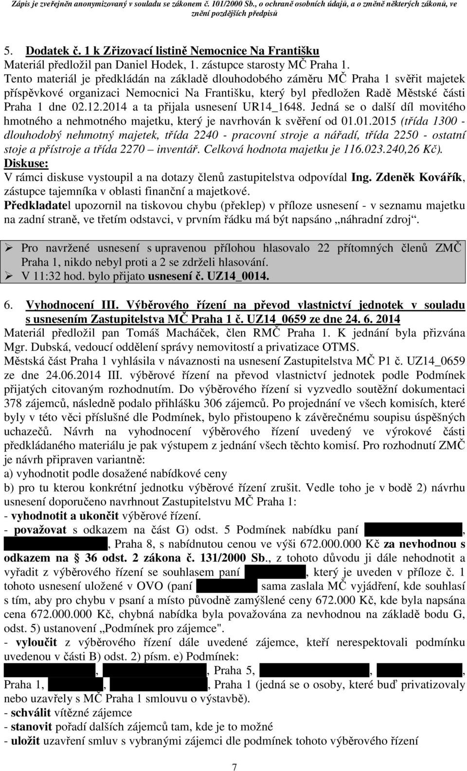 2014 a ta přijala usnesení UR14_1648. Jedná se o další díl movitého hmotného a nehmotného majetku, který je navrhován k svěření od 01.01.2015 (třída 1300 - dlouhodobý nehmotný majetek, třída 2240 - pracovní stroje a nářadí, třída 2250 - ostatní stoje a přístroje a třída 2270 inventář.