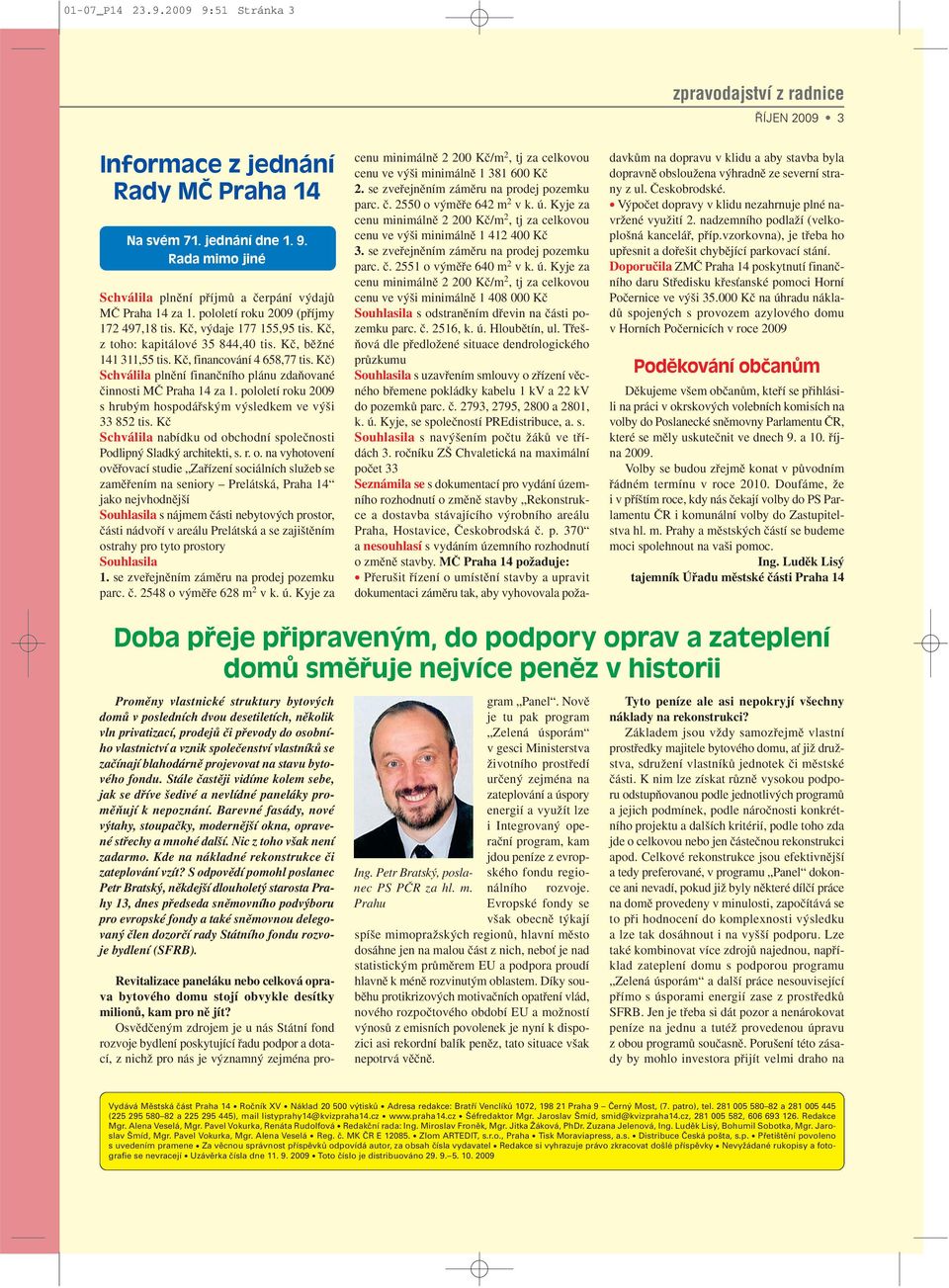 Kã) Schválila plnûní finanãního plánu zdaàované ãinnosti Mâ Praha 14 za 1. pololetí roku 2009 s hrub m hospodáfisk m v sledkem ve v i 33 852 tis.