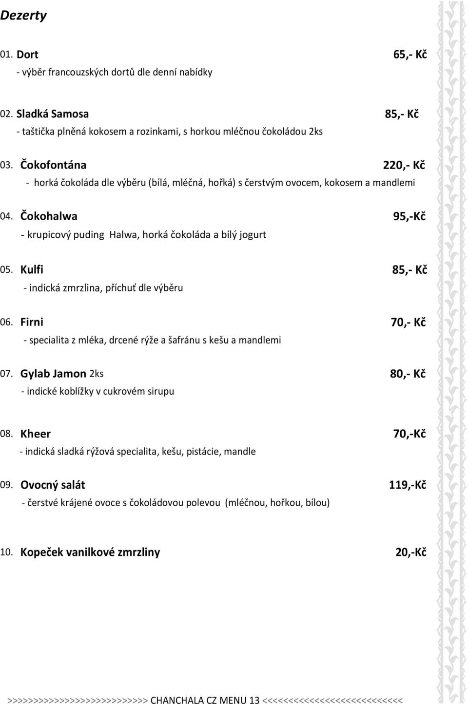 Kulfi 85,- Kč - indická zmrzlina, příchuť dle výběru 06. Firni 70,- Kč - specialita z mléka, drcené rýže a šafránu s kešu a mandlemi 07.