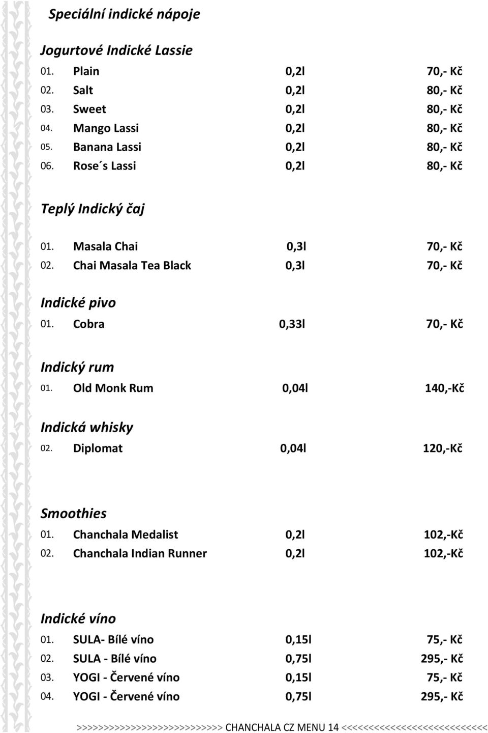 Old Monk Rum 0,04l 140,-Kč Indická whisky 02. Diplomat 0,04l 120,-Kč Smoothies 01. Chanchala Medalist 0,2l 102,-Kč 02. Chanchala Indian Runner 0,2l 102,-Kč Indické víno 01.