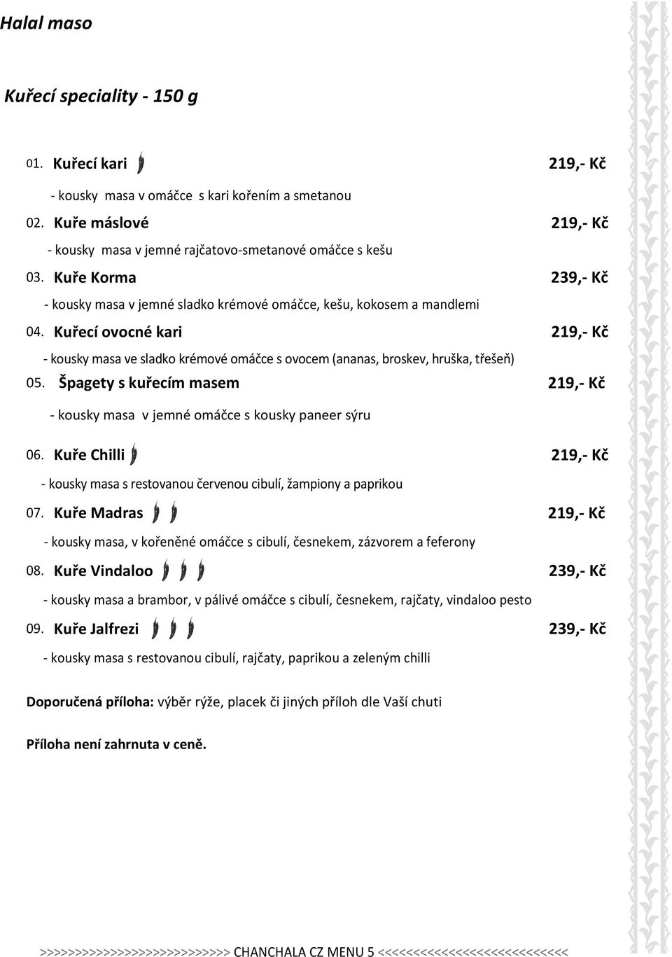 Kuřecí ovocné kari 219,- Kč - kousky masa ve sladko krémové omáčce s ovocem (ananas, broskev, hruška, třešeň) 05. Špagety s kuřecím masem 219,- Kč - kousky masa v jemné omáčce s kousky paneer sýru 06.