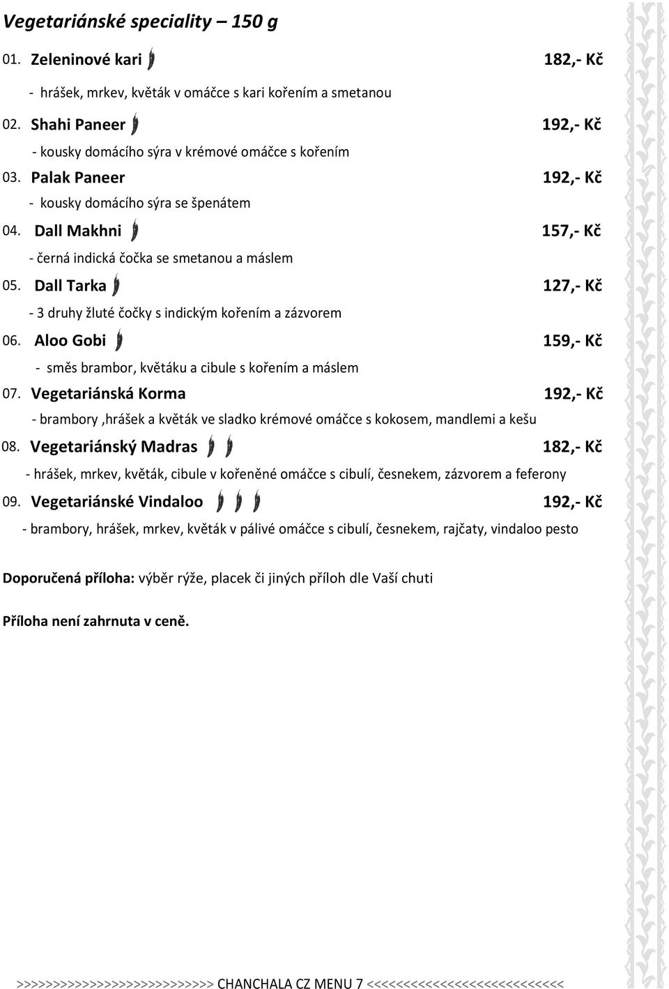 Dall Tarka 127,- Kč - 3 druhy žluté čočky s indickým kořením a zázvorem 06. Aloo Gobi 159,- Kč - směs brambor, květáku a cibule s kořením a máslem 07.