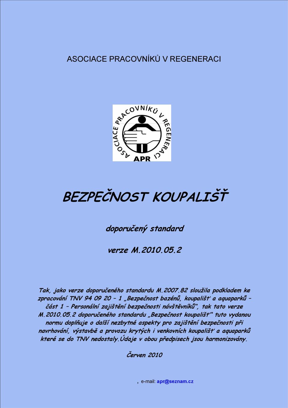 2 doporučeného standardu Bezpečnost koupališť tuto vydanou normu doplňuje o další nezbytné aspekty pro zajištění bezpečnosti při navrhování, výstavbě a provozu krytých i