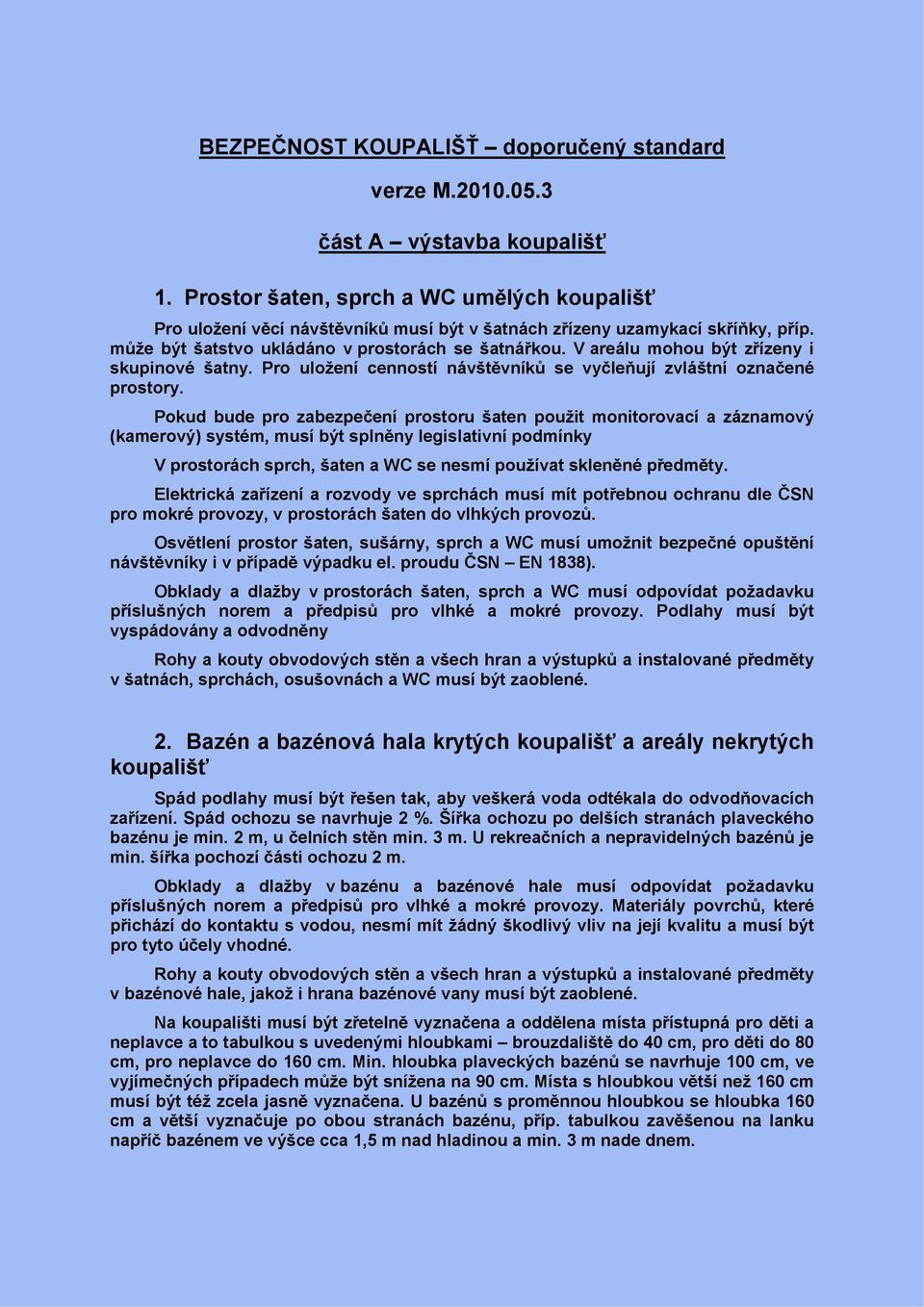 V areálu mohou být zřízeny i skupinové šatny. Pro uložení cenností návštěvníků se vyčleňují zvláštní označené prostory.