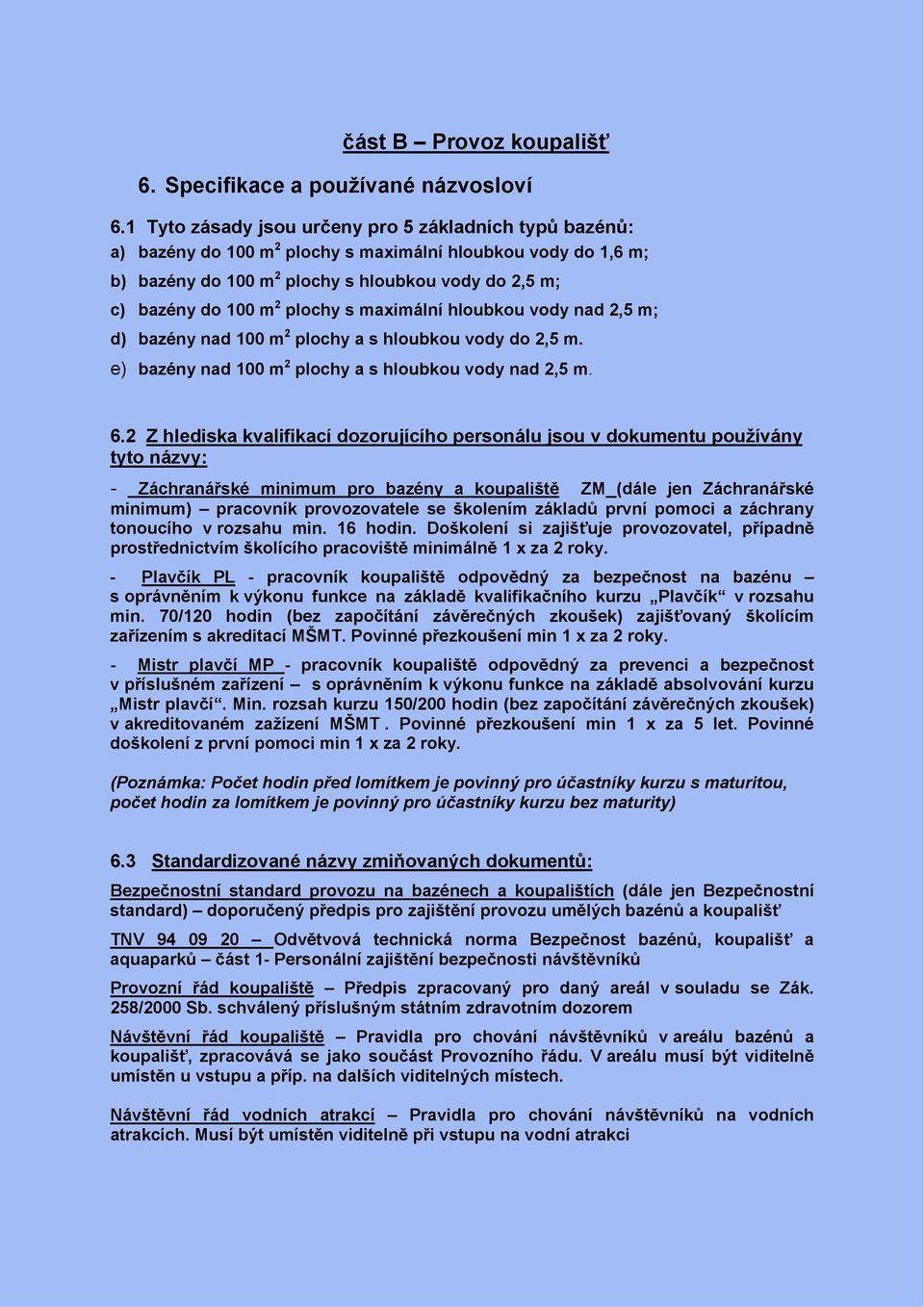 plochy s maximální hloubkou vody nad 2,5 m; d) bazény nad 100 m 2 plochy a s hloubkou vody do 2,5 m. e) bazény nad 100 m 2 plochy a s hloubkou vody nad 2,5 m. 6.