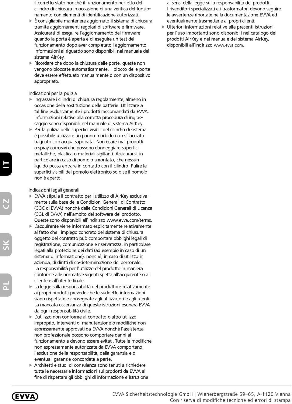 Assicurarsi di eseguire l aggiornamento del firmware quando la porta è aperta e di eseguire un test del funzionamento dopo aver completato l aggiornamento.