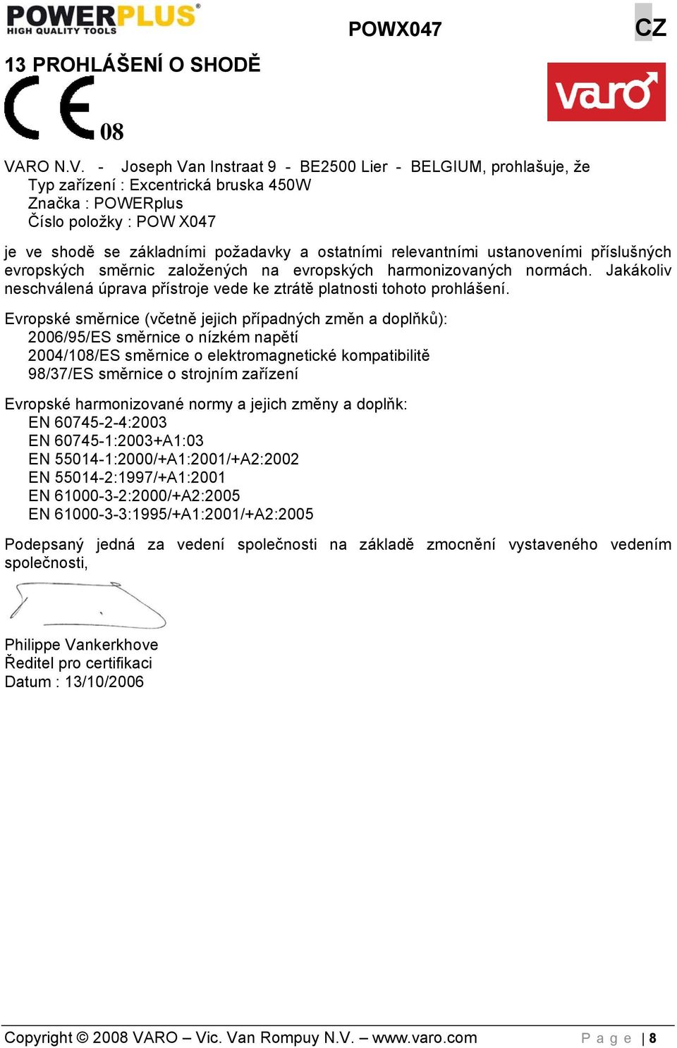 - Joseph Van Instraat 9 - BE2500 Lier - BELGIUM, prohlašuje, že Typ zařízení : Excentrická bruska 450W Značka : POWERplus Číslo položky : POW X047 je ve shodě se základními požadavky a ostatními