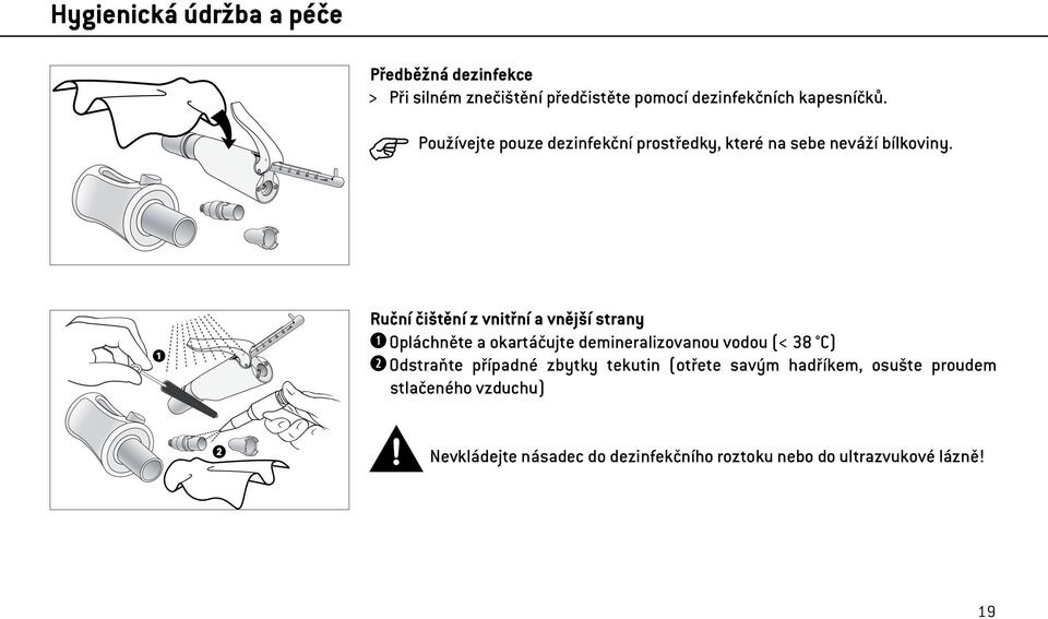 Ruční čištění z vnitřní a vnější strany Opláchněte a okartáčujte demineralizovanou vodou (< 38 C) Odstraňte