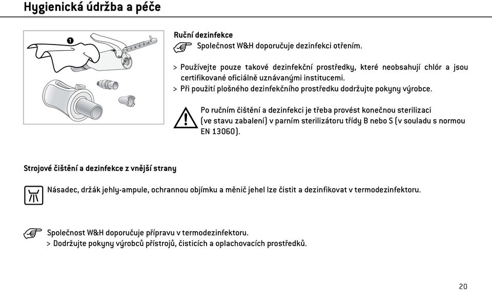 > Při použití plošného dezinfekčního prostředku dodržujte pokyny výrobce.