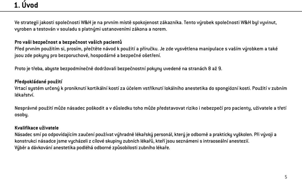 Je zde vysvětlena manipulace s vaším výrobkem a také jsou zde pokyny pro bezporuchové, hospodárné a bezpečné ošetření.