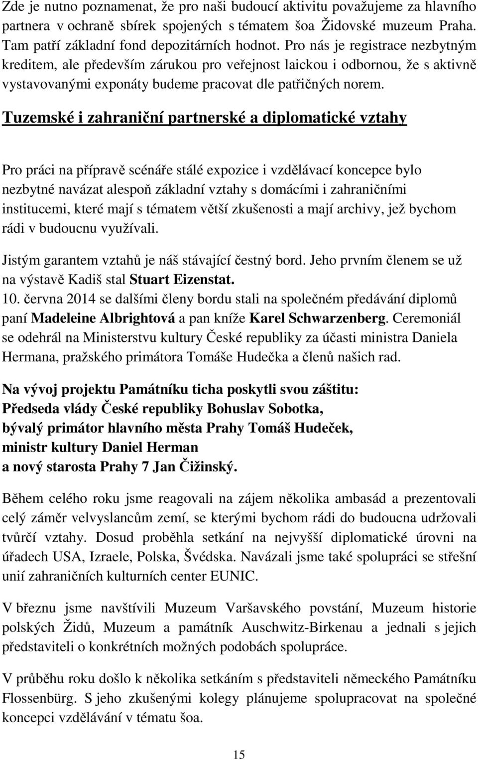 Tuzemské i zahraniční partnerské a diplomatické vztahy Pro práci na přípravě scénáře stálé expozice i vzdělávací koncepce bylo nezbytné navázat alespoň základní vztahy s domácími i zahraničními