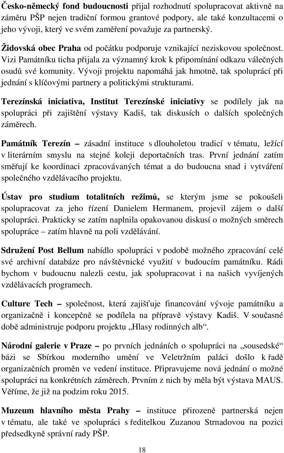 Vývoji projektu napomáhá jak hmotně, tak spoluprácí při jednání s klíčovými partnery a politickými strukturami.