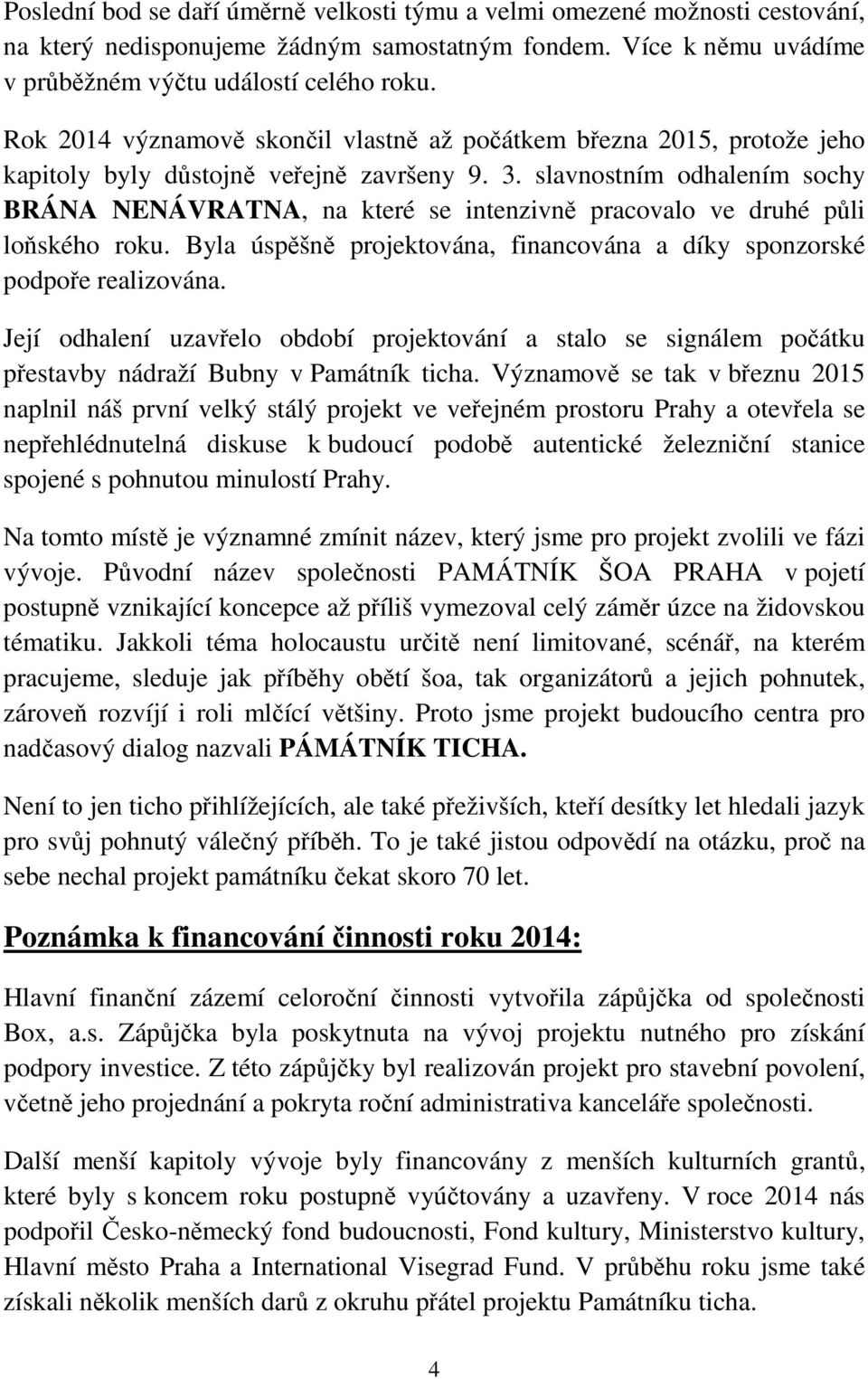 slavnostním odhalením sochy BRÁNA NENÁVRATNA, na které se intenzivně pracovalo ve druhé půli loňského roku. Byla úspěšně projektována, financována a díky sponzorské podpoře realizována.