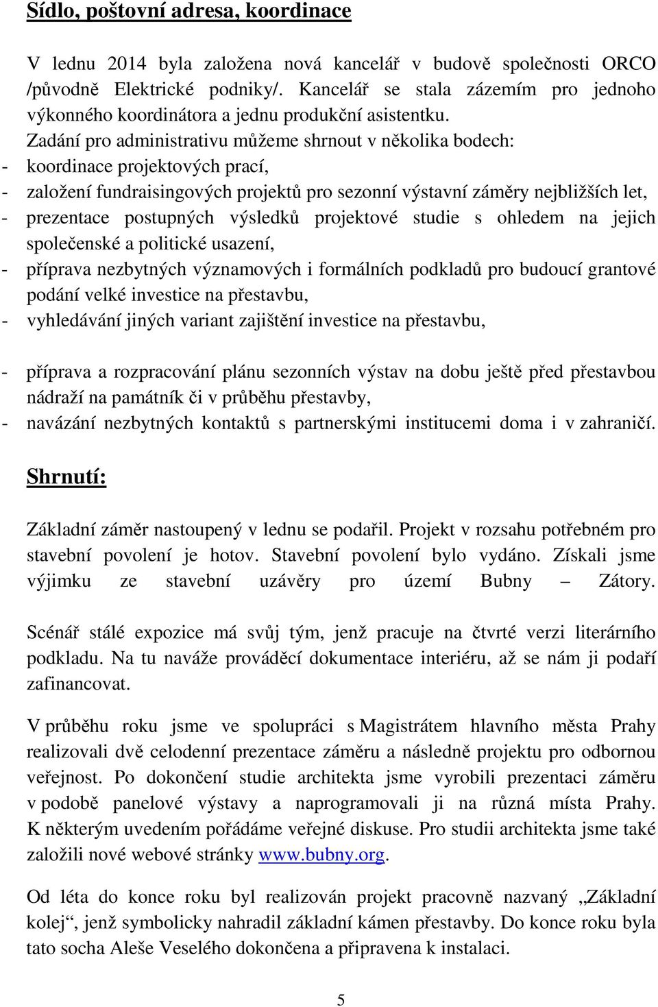 Zadání pro administrativu můžeme shrnout v několika bodech: - koordinace projektových prací, - založení fundraisingových projektů pro sezonní výstavní záměry nejbližších let, - prezentace postupných