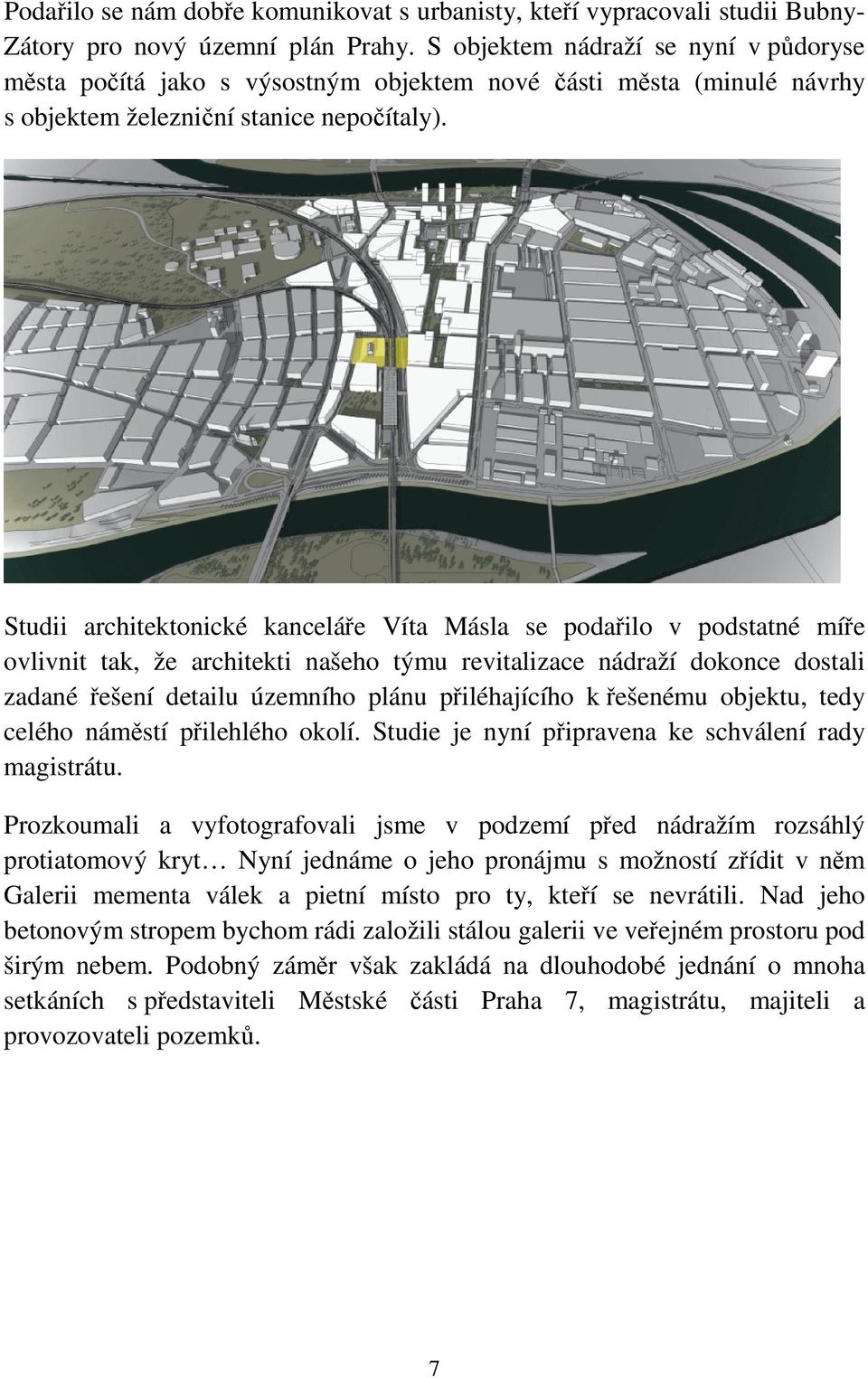 Studii architektonické kanceláře Víta Másla se podařilo v podstatné míře ovlivnit tak, že architekti našeho týmu revitalizace nádraží dokonce dostali zadané řešení detailu územního plánu