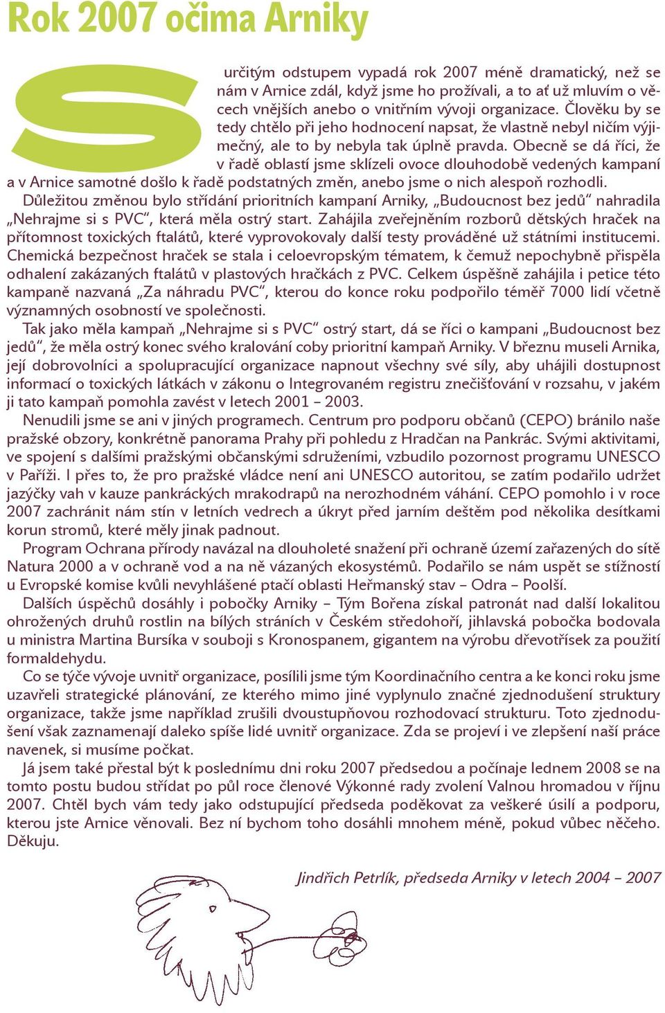 Obecně se dá říci, že v řadě oblastí jsme sklízeli ovoce dlouhodobě vedených kampaní a v Arnice samotné došlo k řadě podstatných změn, anebo jsme o nich alespoň rozhodli.