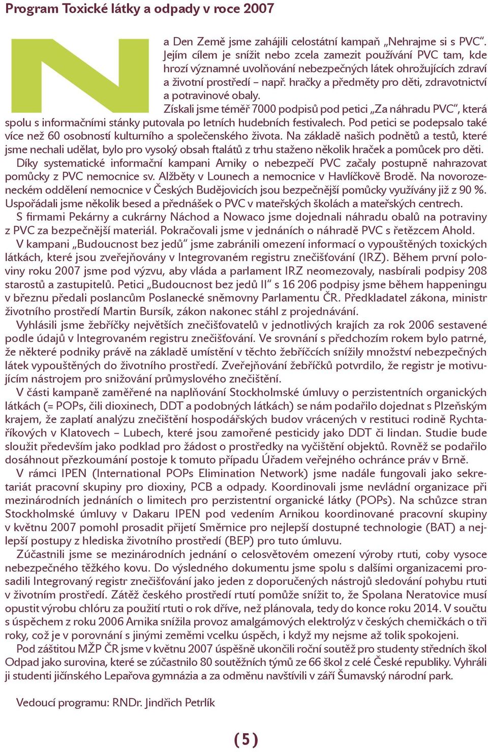 hračky a předměty pro děti, zdravotnictví a potravinové obaly. Získali jsme téměř 7000 podpisů pod petici Za náhradu PVC, která spolu s informačními stánky putovala po letních hudebních festivalech.