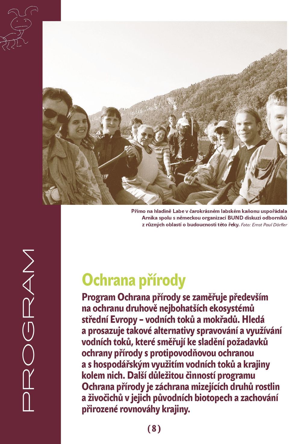 Hledá a prosazuje takové alternativy spravování a využívání vodních toků, které směřují ke sladění požadavků ochrany přírody s protipovodňovou ochranou a s hospodářským využitím