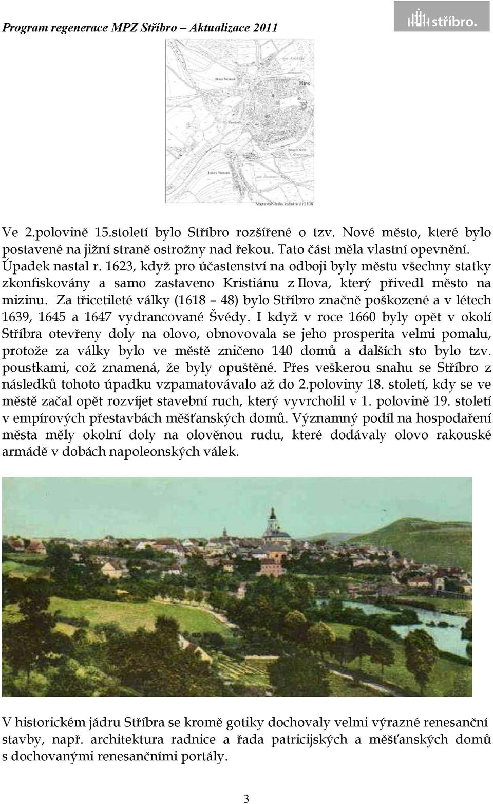Za třicetileté války (1618 48) bylo Stříbro značně poškozené a v létech 1639, 1645 a 1647 vydrancované Švédy.