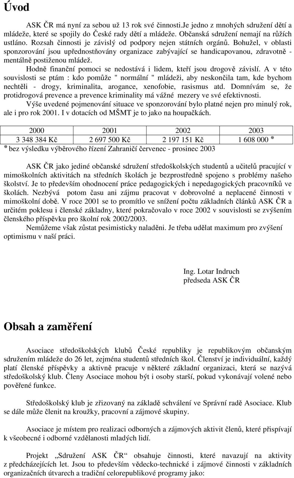 Hodně finanční pomoci se nedostává i lidem, kteří jsou drogově závislí.