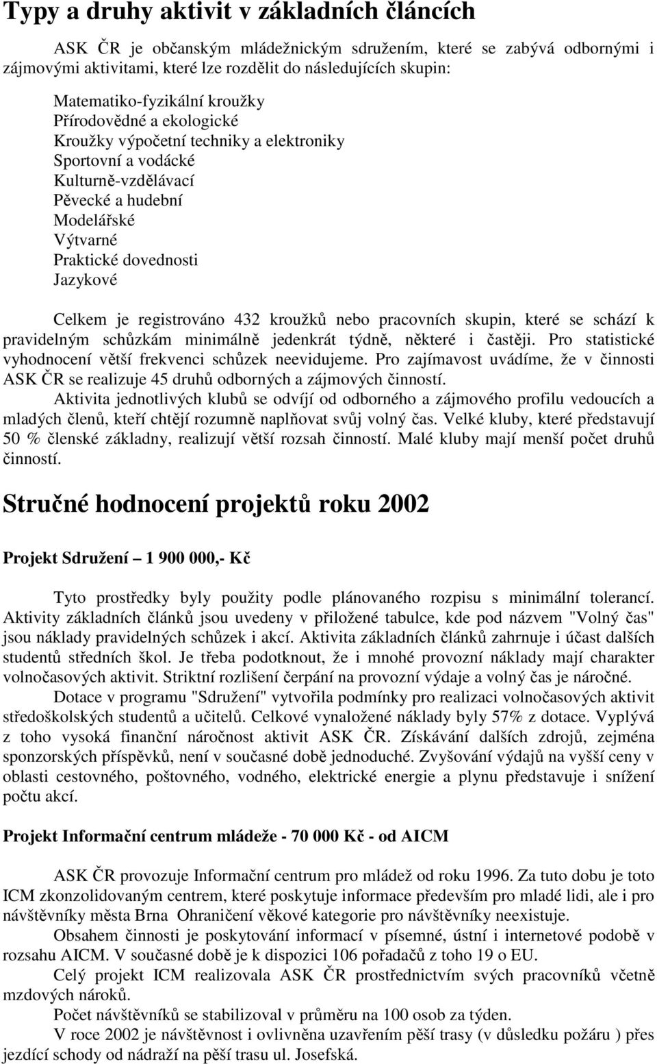 Jazykové Celkem je registrováno 432 kroužků nebo pracovních skupin, které se schází k pravidelným schůzkám minimálně jedenkrát týdně, některé i častěji.