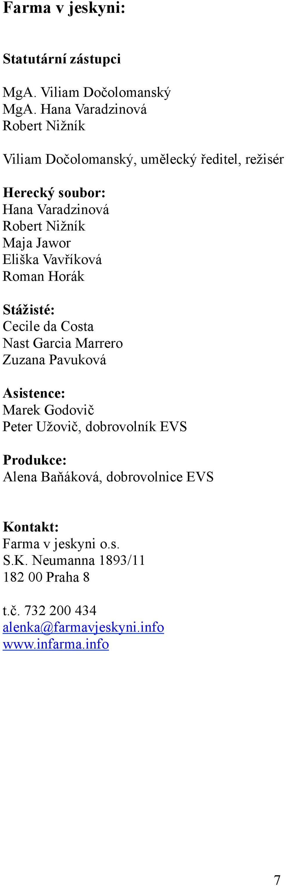 Jawor Eliška Vavříková Roman Horák Stážisté: Cecile da Costa Nast Garcia Marrero Zuzana Pavuková Asistence: Marek Godovič Peter