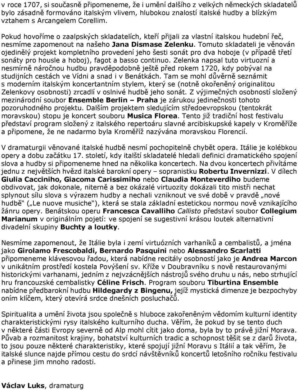 Tomuto skladateli je věnován ojedinělý projekt kompletního provedení jeho šesti sonát pro dva hoboje (v případě třetí sonáty pro housle a hoboj), fagot a basso continuo.