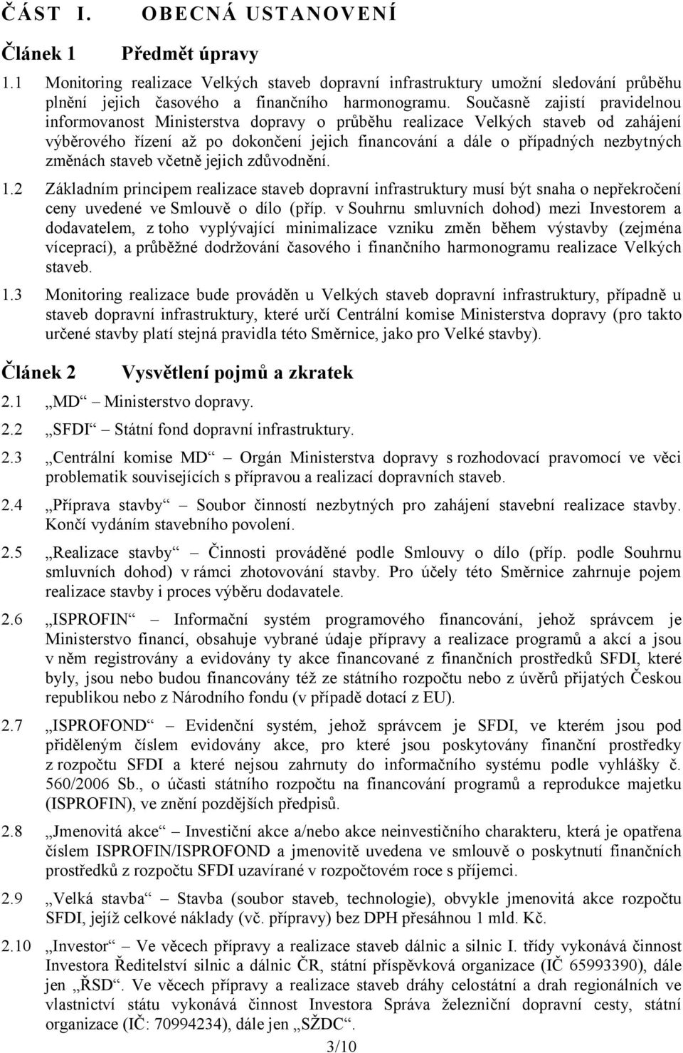 změnách staveb včetně jejich zdůvodnění. 1.2 Základním principem realizace staveb dopravní infrastruktury musí být snaha o nepřekročení ceny uvedené ve Smlouvě o dílo (příp.