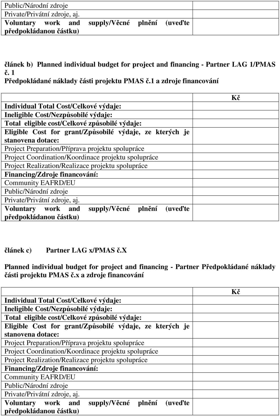 1 a zdroje financování Individual Total Cost/Celkové výdaje: Ineligible Cost/Nezpůsobilé výdaje: Total eligible cost/celkové způsobilé výdaje: Eligible Cost for grant/způsobilé výdaje, ze kterých je