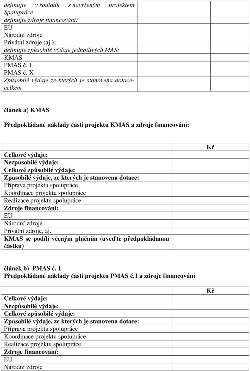 Způsobilé výdaje, ze kterých je stanovena dotace: Příprava projektu spolupráce Koordinace projektu spolupráce Realizace projektu spolupráce Zdroje financování: EU Národní zdroje Privátní zdroje, aj.