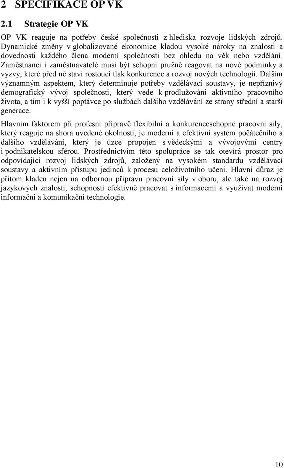 Zaměstnanci i zaměstnavatelé musí být schopni pruţně reagovat na nové podmínky a výzvy, které před ně staví rostoucí tlak konkurence a rozvoj nových technologií.