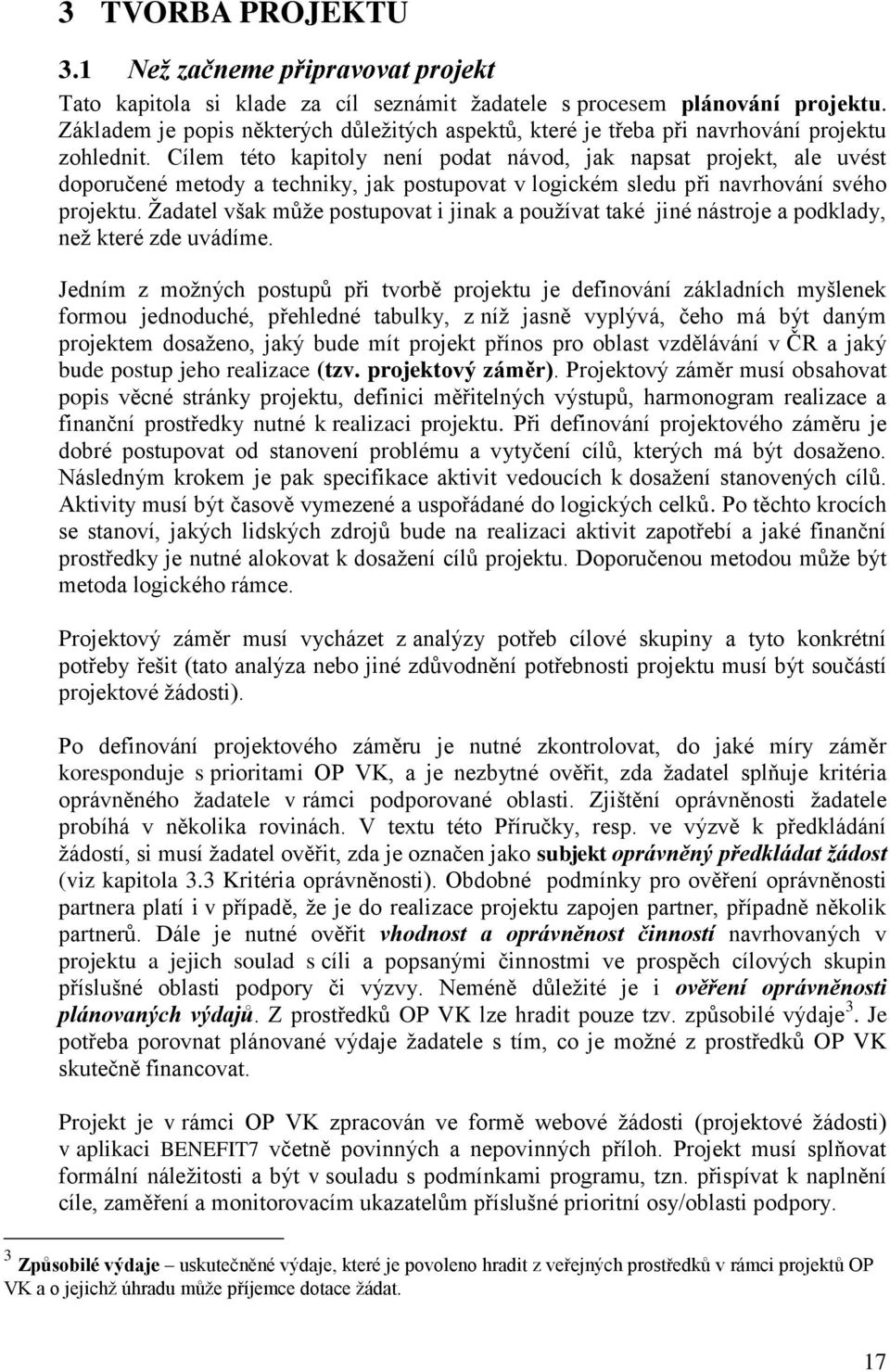 Cílem této kapitoly není podat návod, jak napsat projekt, ale uvést doporučené metody a techniky, jak postupovat v logickém sledu při navrhování svého projektu.