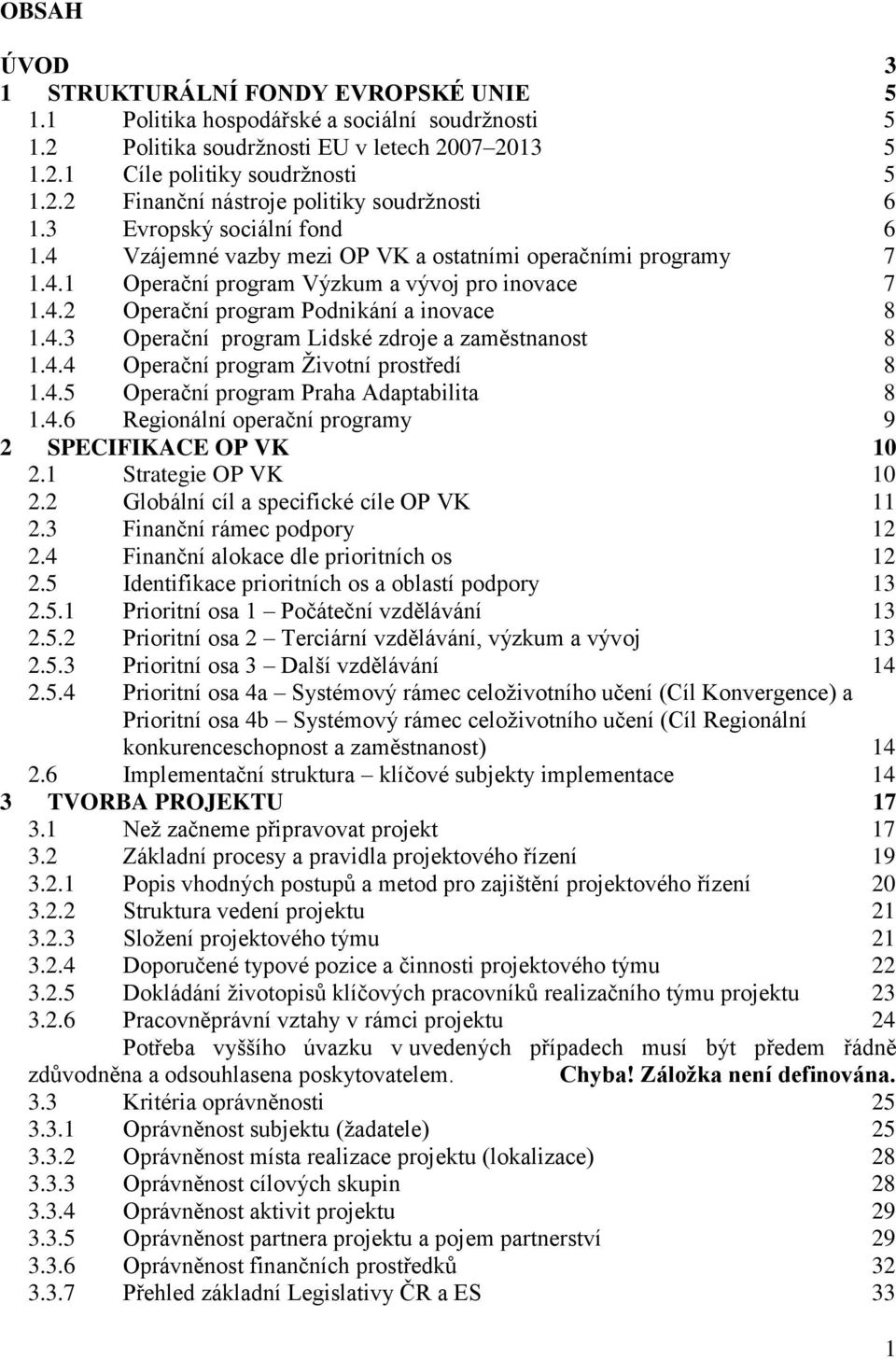 4.4 Operační program Ţivotní prostředí 8 1.4.5 Operační program Praha Adaptabilita 8 1.4.6 Regionální operační programy 9 2 SPECIFIKACE OP VK 10 2.1 Strategie OP VK 10 2.