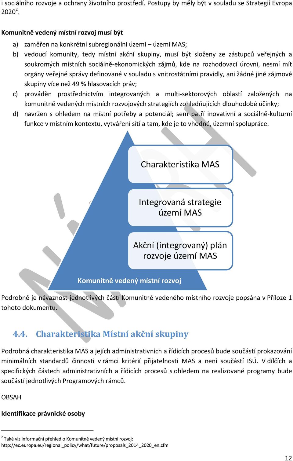 místních sociálně-ekonomických zájmů, kde na rozhodovací úrovni, nesmí mít orgány veřejné správy definované v souladu s vnitrostátními pravidly, ani žádné jiné zájmové skupiny více než 49 %