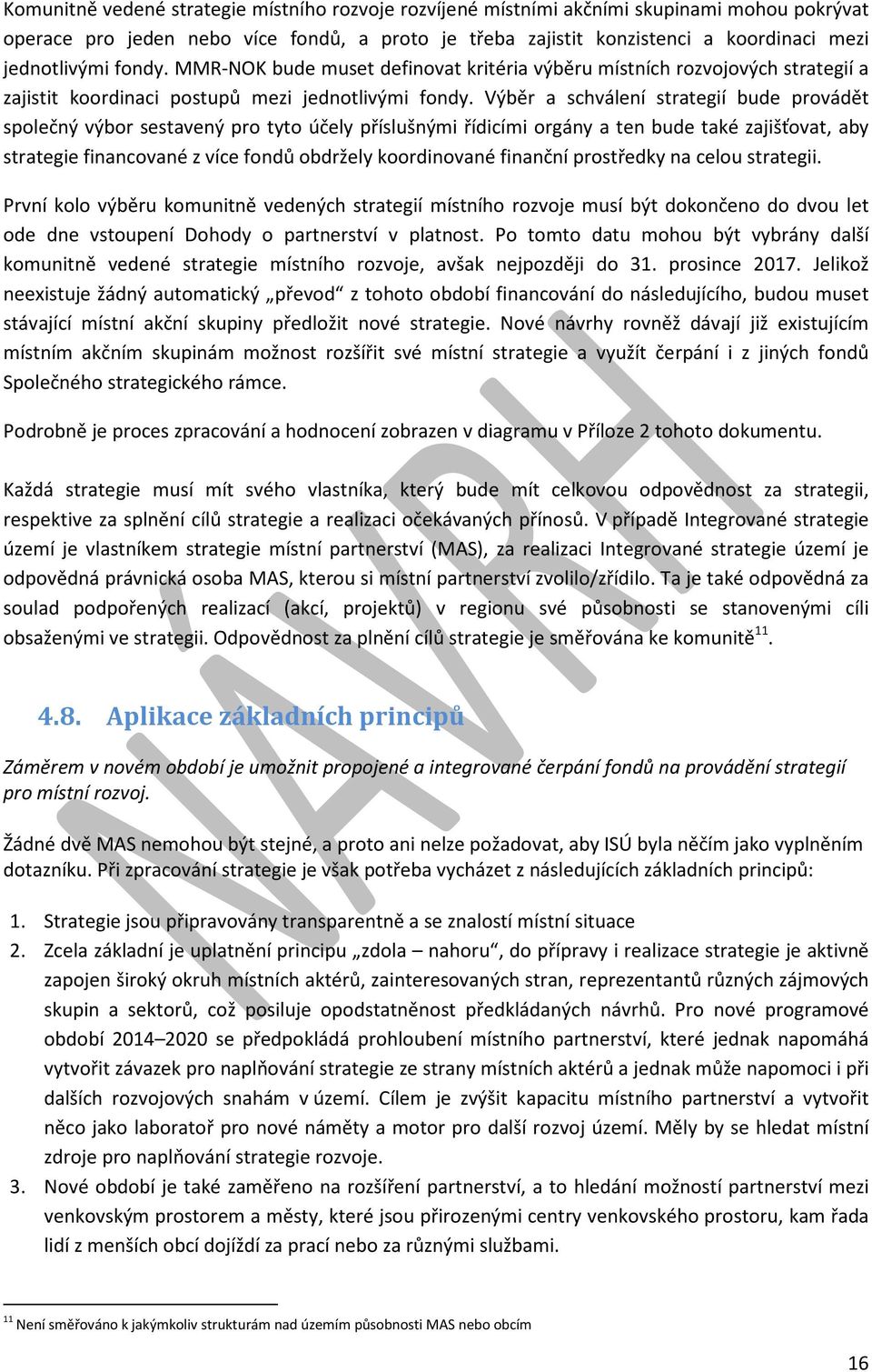 Výběr a schválení strategií bude provádět společný výbor sestavený pro tyto účely příslušnými řídicími orgány a ten bude také zajišťovat, aby strategie financované z více fondů obdržely koordinované