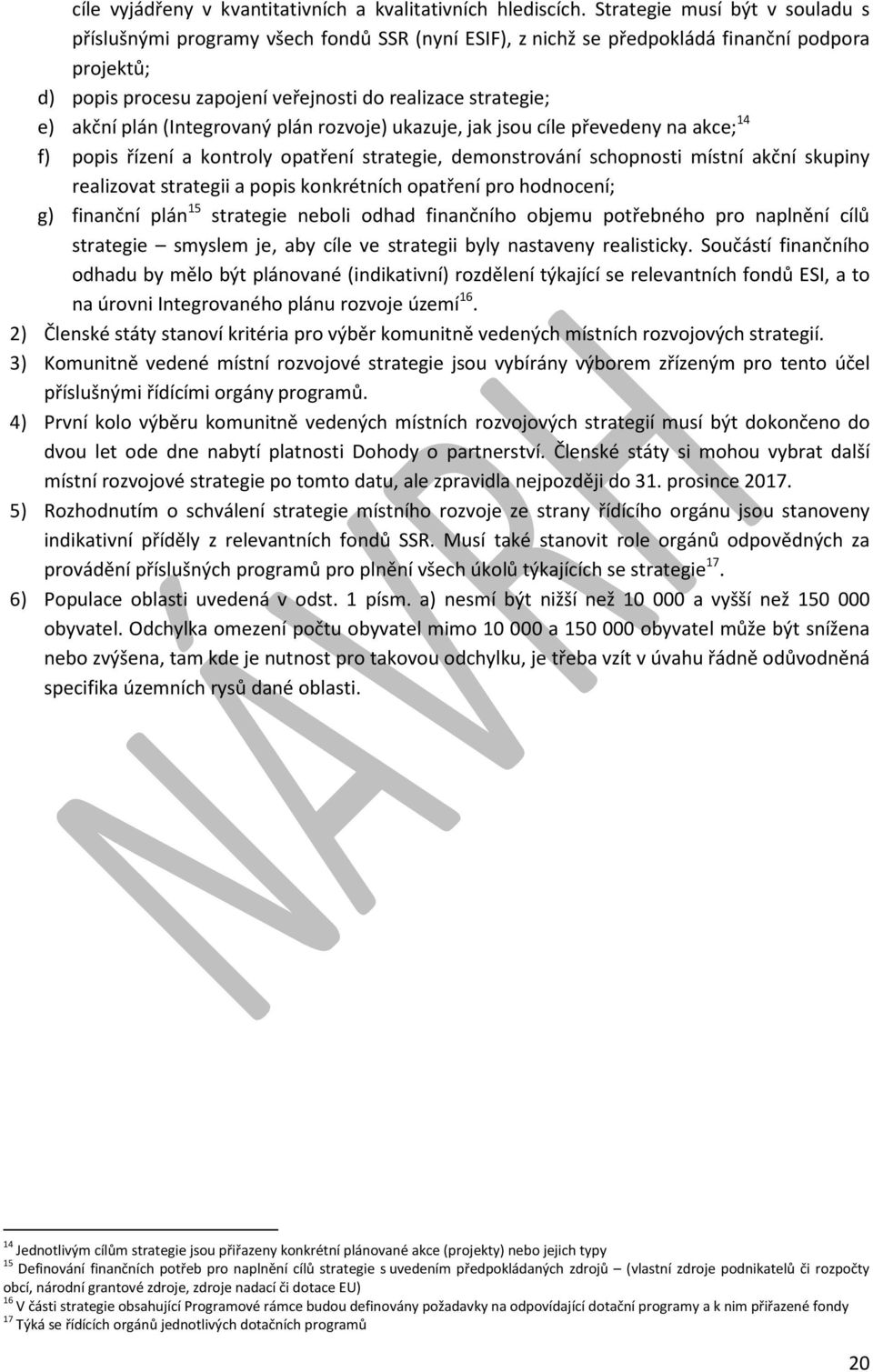 akční plán (Integrovaný plán rozvoje) ukazuje, jak jsou cíle převedeny na akce; 14 f) popis řízení a kontroly opatření strategie, demonstrování schopnosti místní akční skupiny realizovat strategii a