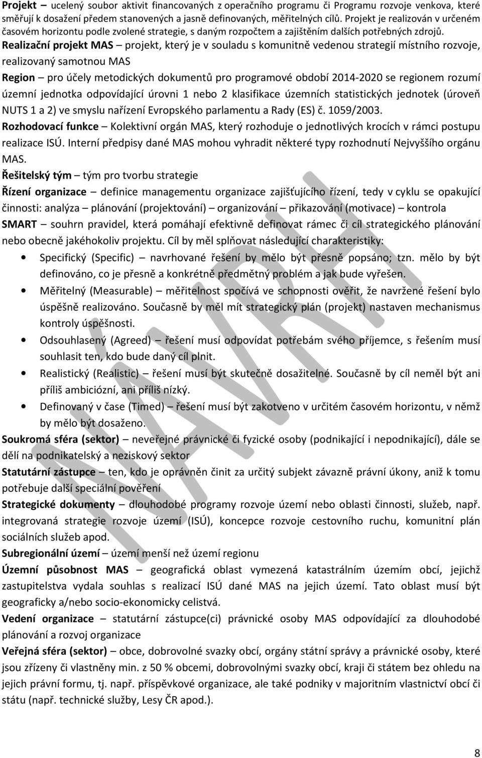 Realizační projekt MAS projekt, který je v souladu s komunitně vedenou strategií místního rozvoje, realizovaný samotnou MAS Region pro účely metodických dokumentů pro programové období 2014-2020 se